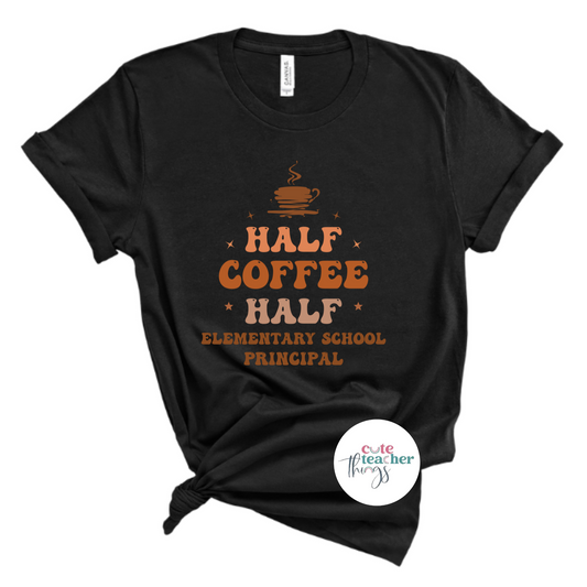 half coffee half elementary school principal tee, coffee lover principal, first day of school shirt
