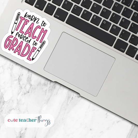 born to teach forced to grade inspirational teacher sticker, laptop, journal, iphone, tumbler sticker