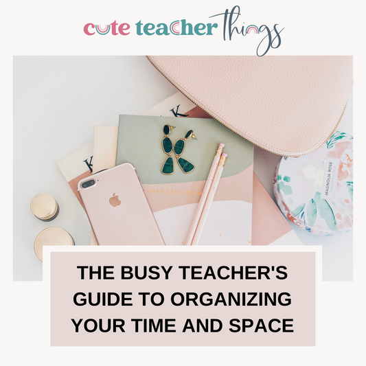 The Busy Teacher's Guide to Organizing Your Time and Space