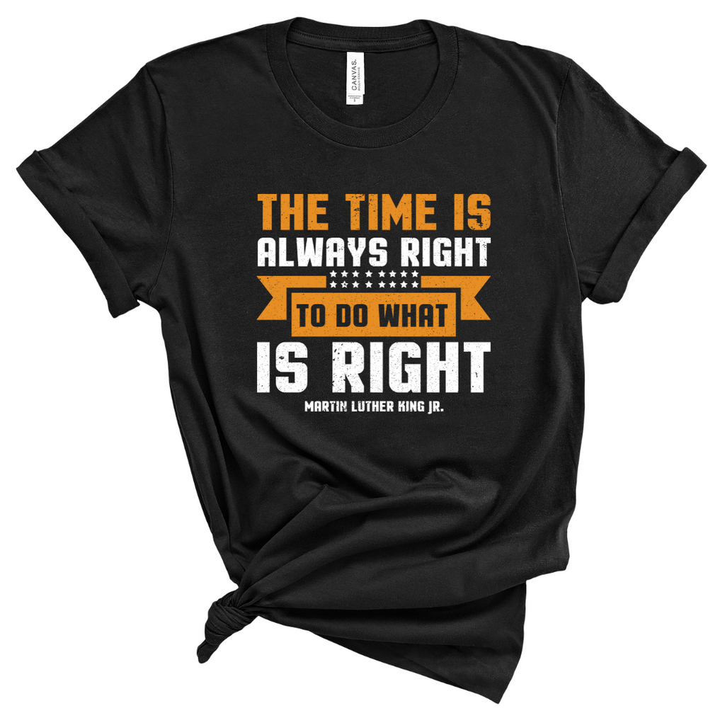 the time is always right to do what is right tee,  black history month, mlk day t-shirt