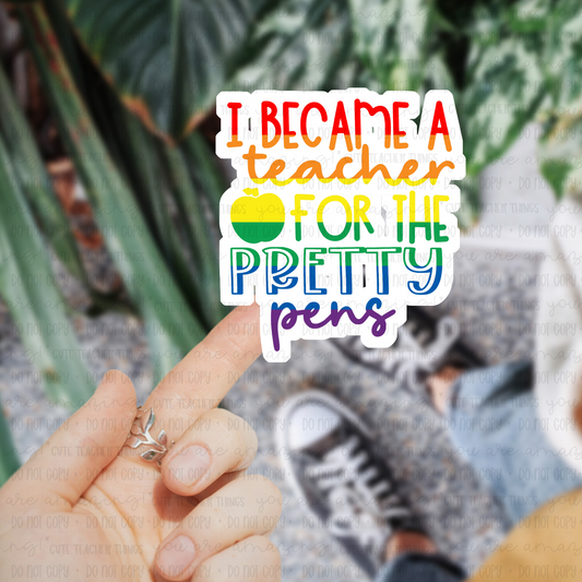 I Became a Teacher For The Pretty Pens Sticker