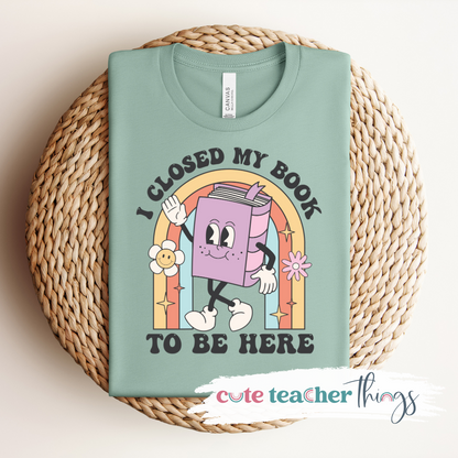 I Closed My Book To Be Here Tee