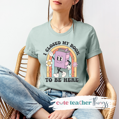 I Closed My Book To Be Here Tee