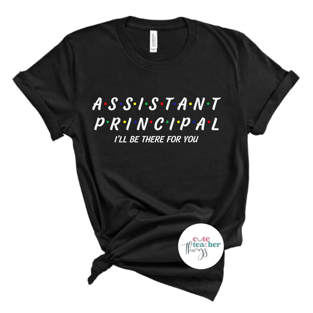 assistant principal i'll be there for you tee, school staff shirt, back to school t-shirt, appreciation shirt