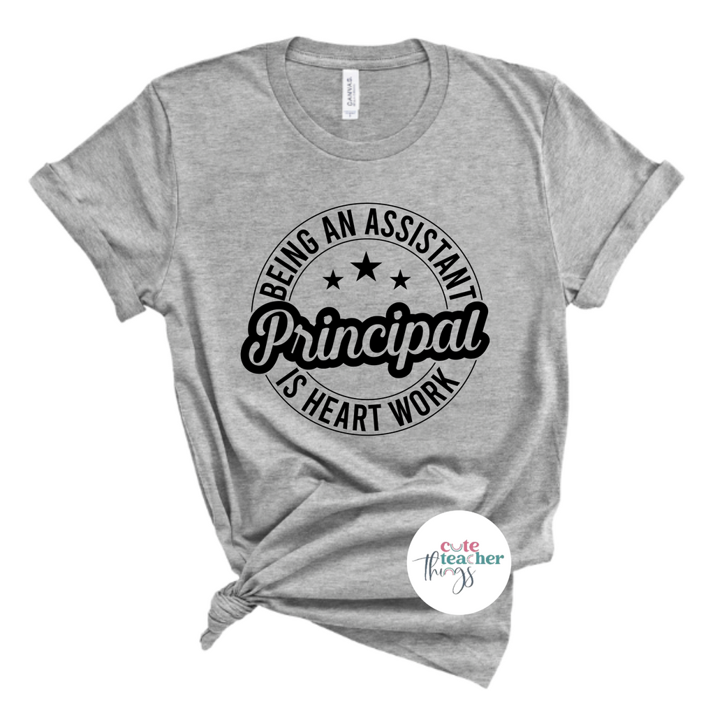 being an assistant principal is heart work tee, school staff clothing, assistant principal life t-shirt