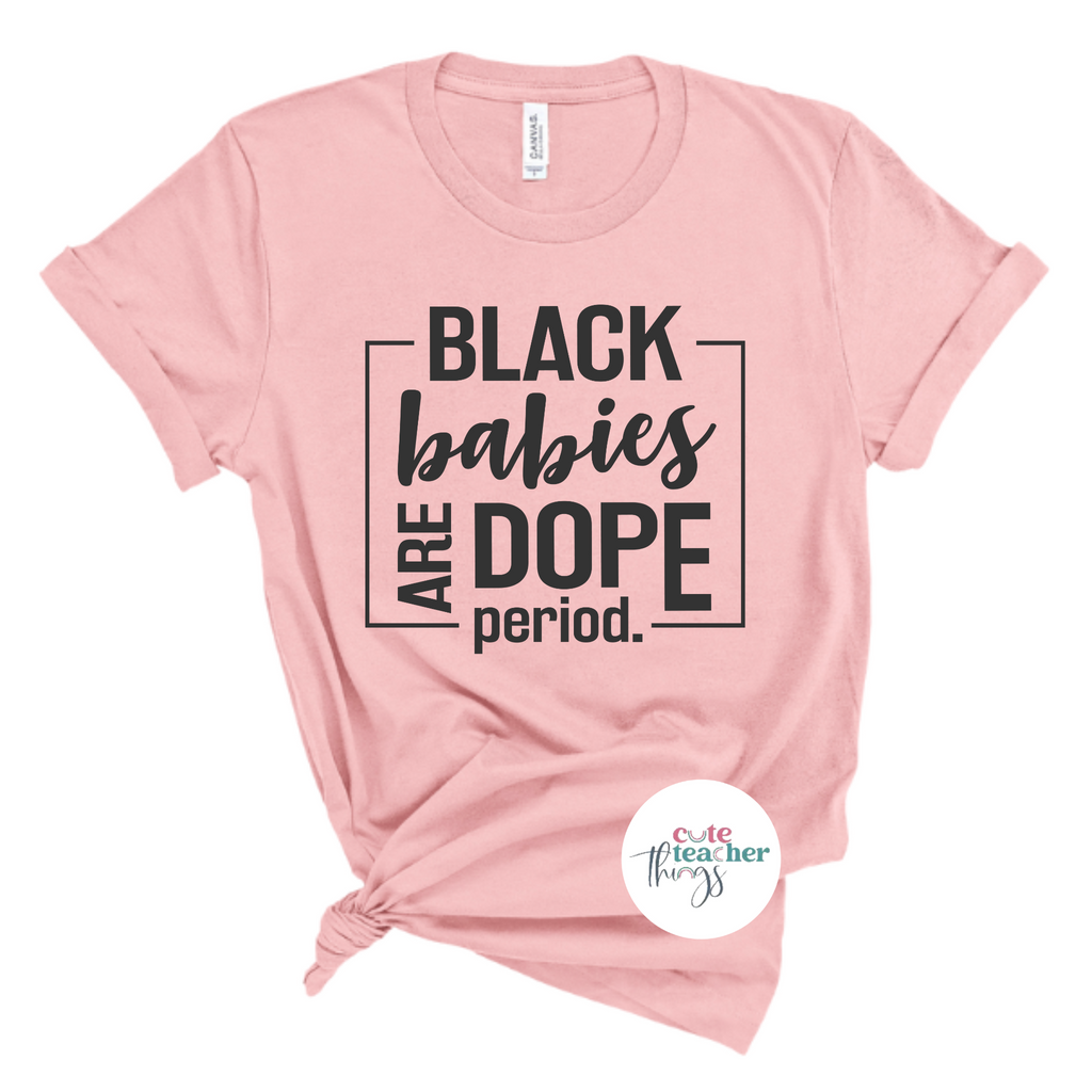 black babies are dope period tee, black history month, black pride t-shirt