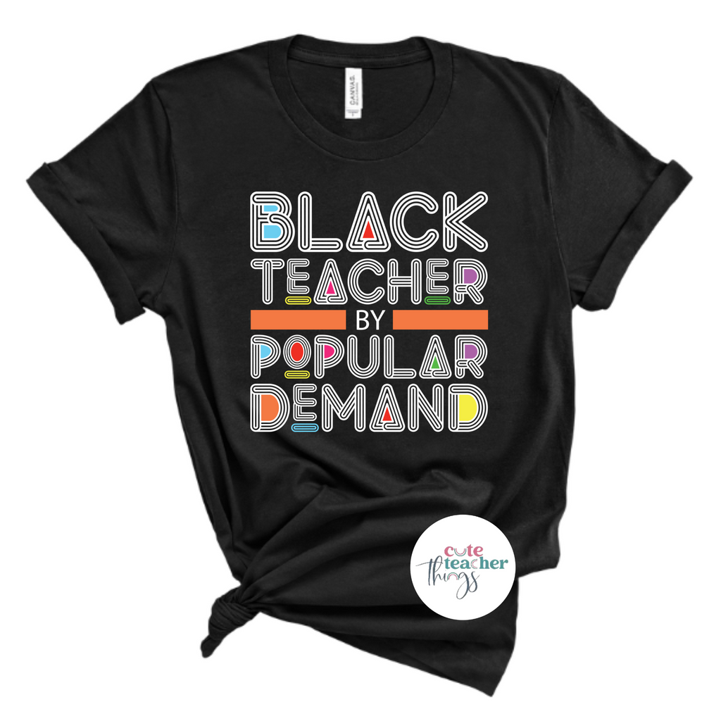 black teacher by popular demand tee, black history month, black educator t-shirt