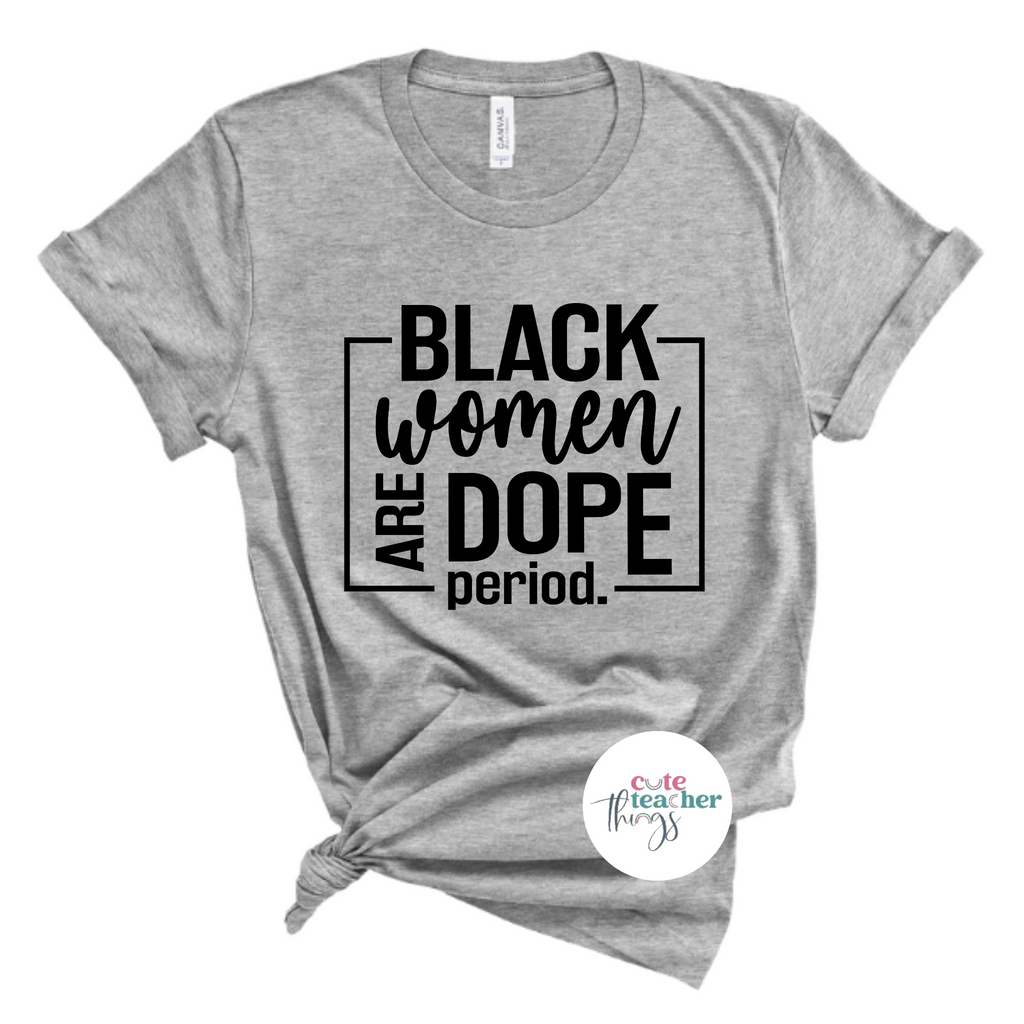black women are dope period tee, black girl magic, gift for black queen