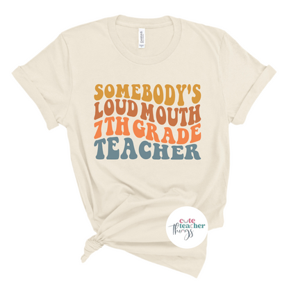 somebody's loud mouth 7th grade teacher tee, funny teacher shirt, 7th grade teacher, firt day of school, teacher gift