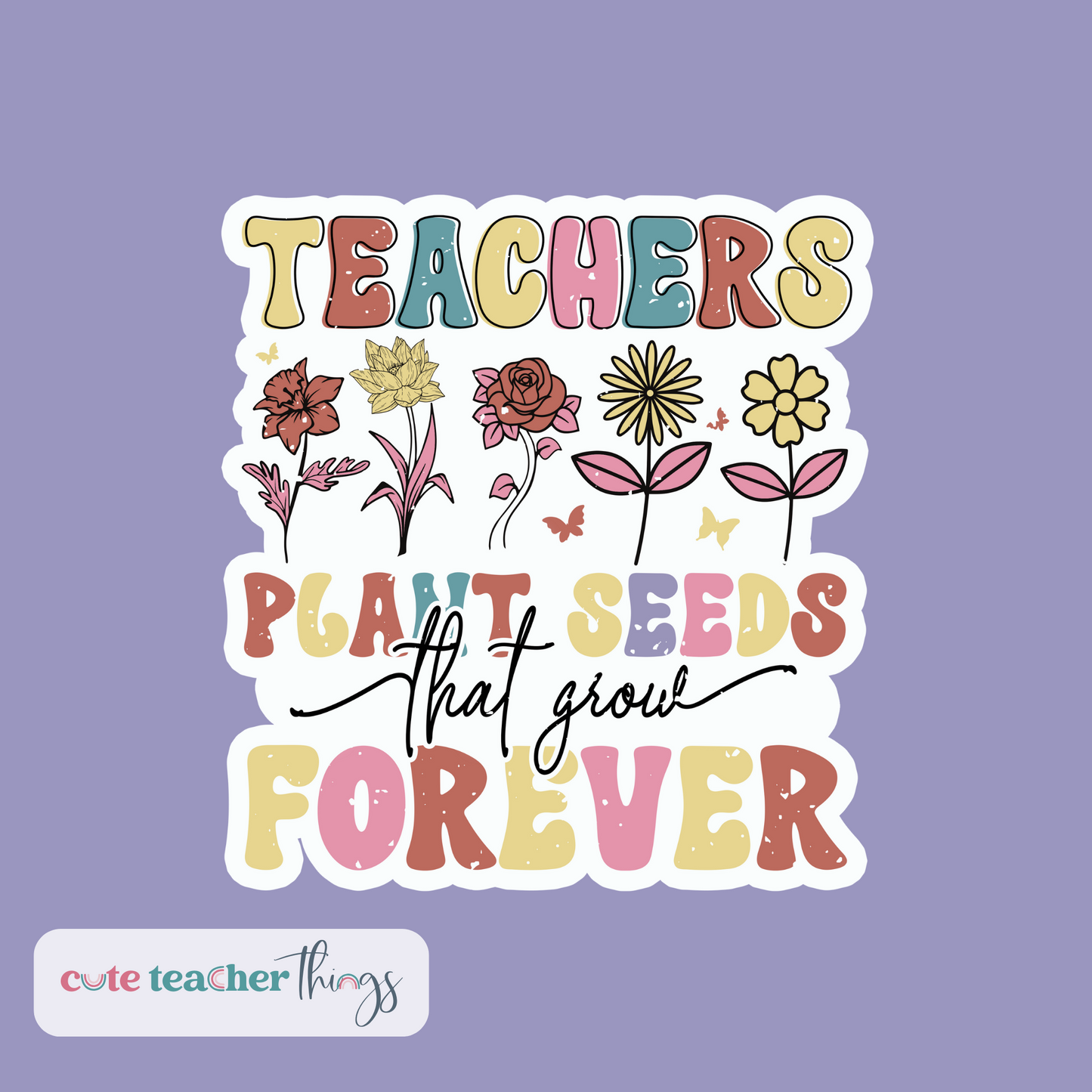 teachers plant seeds that grow forever sticker, daily affirmation, back to school sticker