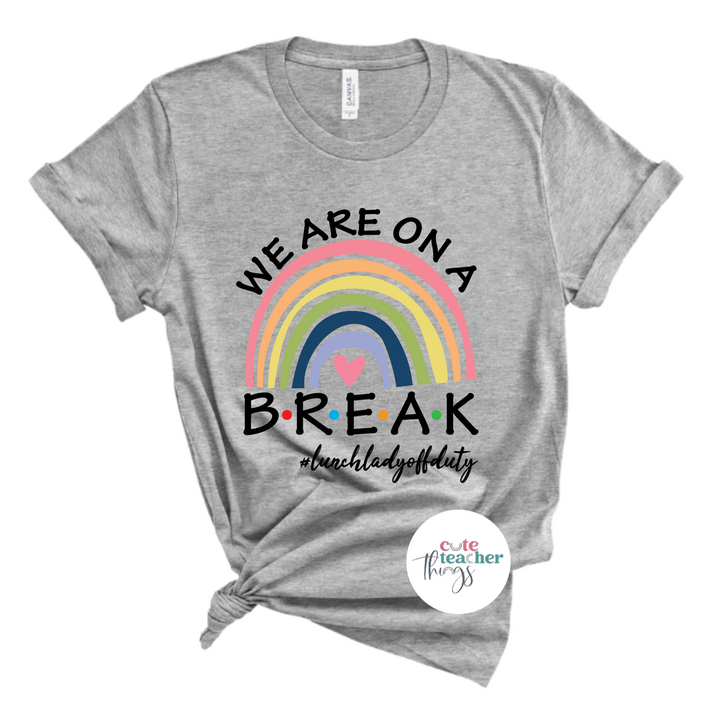 we are on a break lunch lady off duty tee, lunch lady t-shirt, end of year, summer break t-shirt, appreciation gift