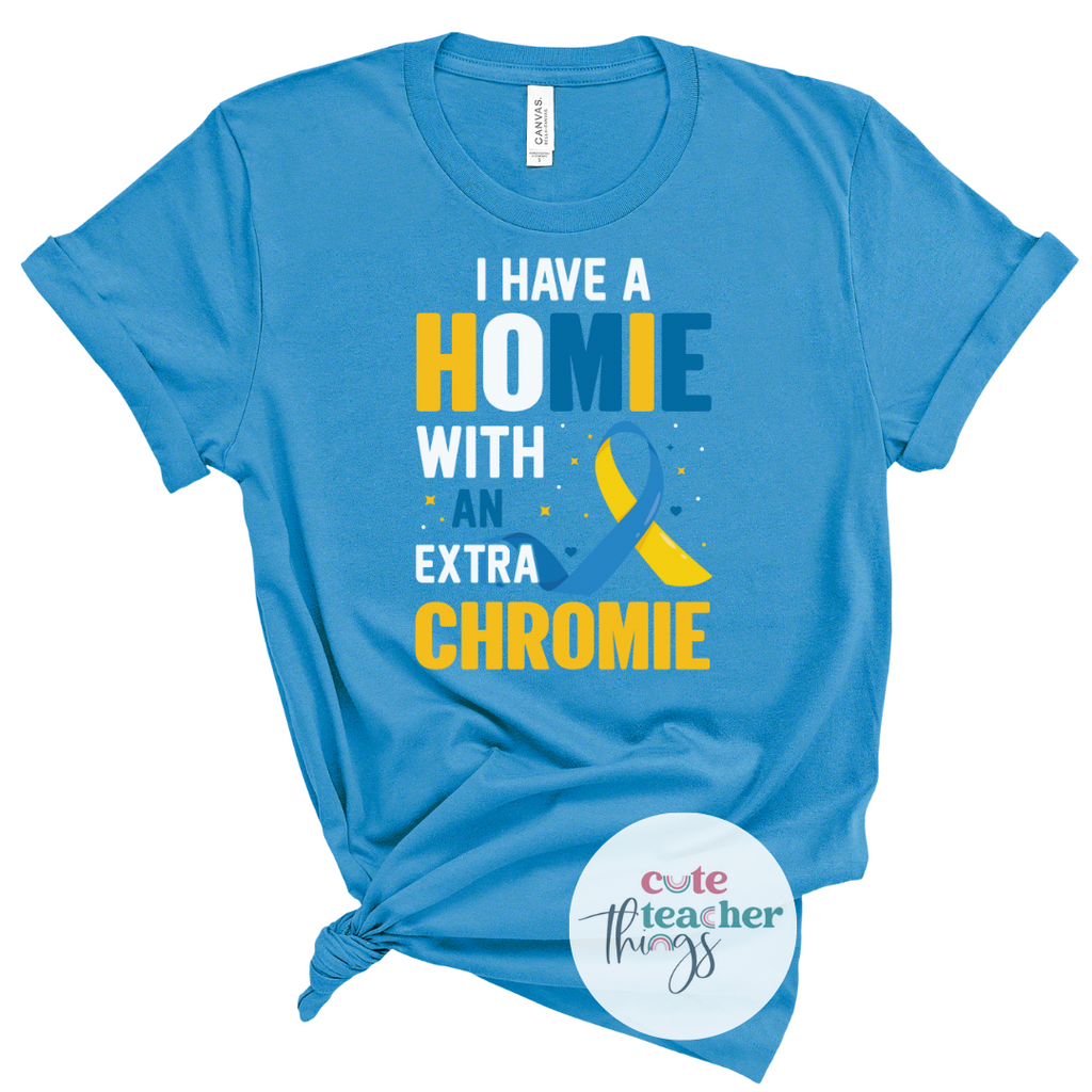i have a homie with an extra chromie tee, down syndrome t-shirts, t21 down syndrome shirt
