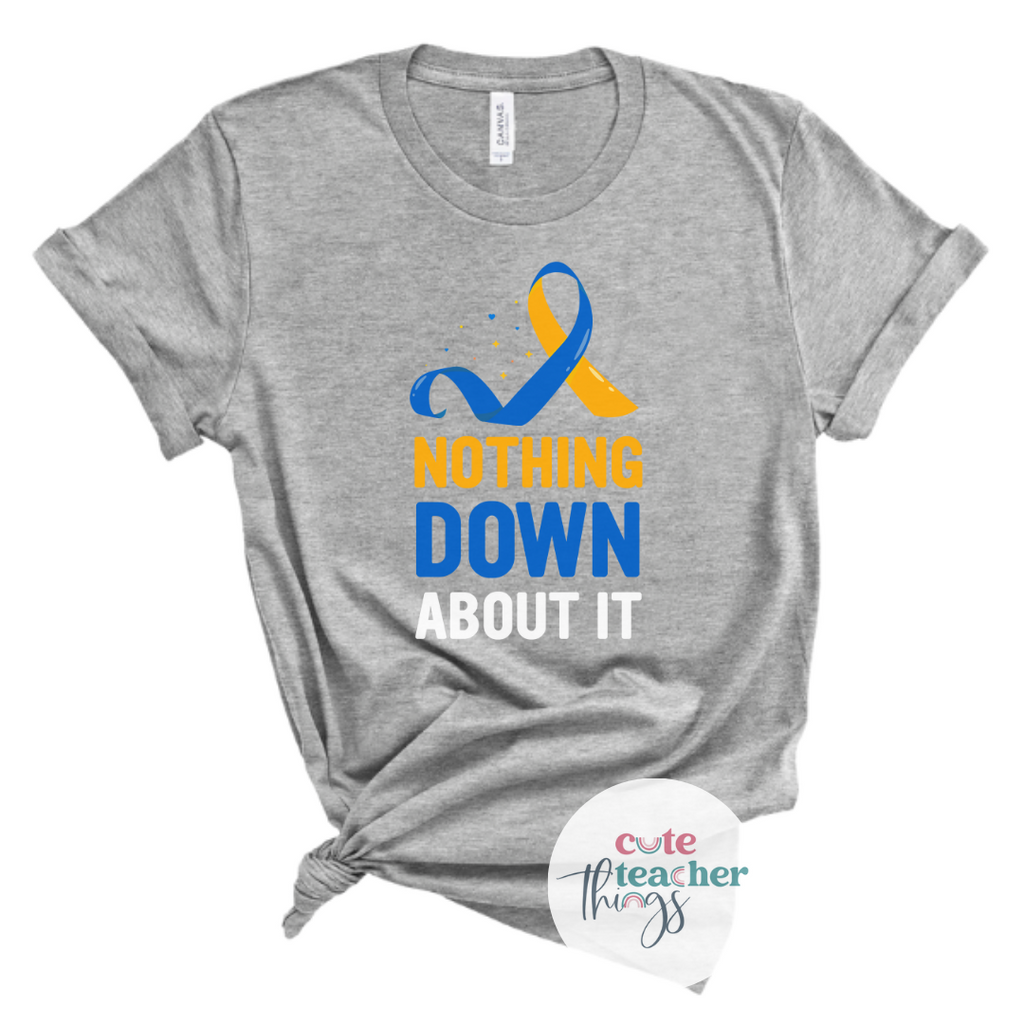 nothing down about it tee, t21 t-shirt, extra chromosome day t-shirt