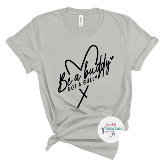 be a buddy not a bully tee, mental health awareness shirt for teacher, positive saying shirt, anti-bullying shirt.