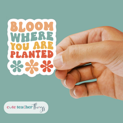 bloom where you are planted design, motivational weather proof sticker