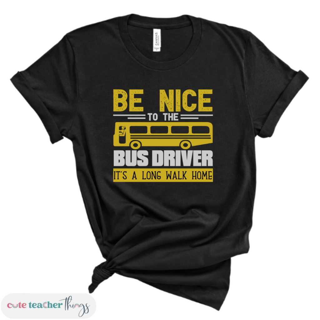 be nice to the bus driver it's a long walk home tee, perfect gift idea for bus drivers, bus driver apparel