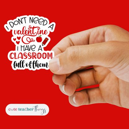 i don't need a valentine i have a classroom full of them sticker, decorative, appreciation gift