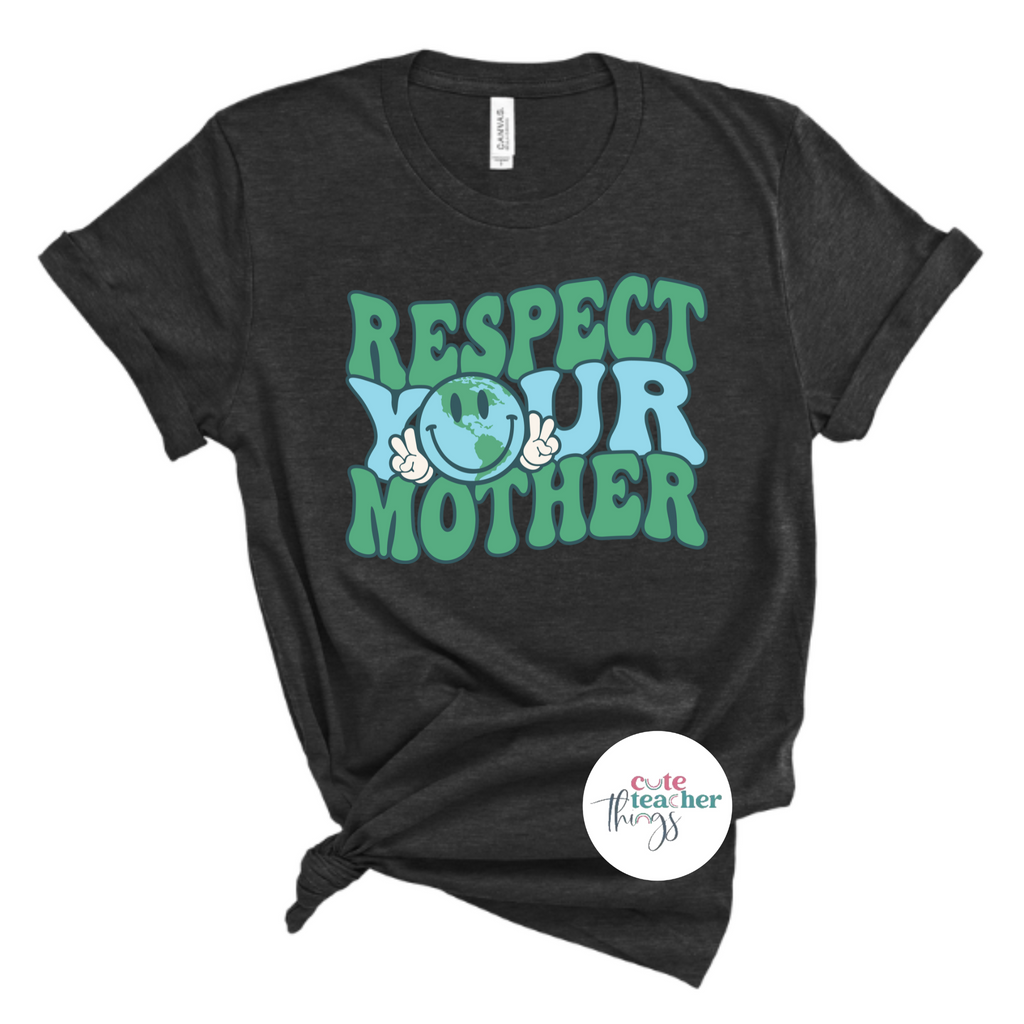respect your mother tee, mother earth shirt, teacher's earth day t-shirt