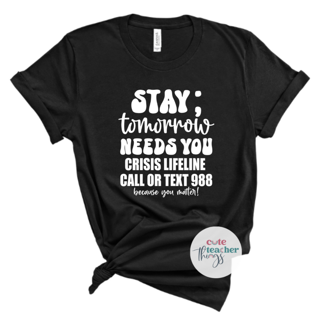 stay tomorrow needs you tee, mental health awareness shirt, you matter shirt, suicide awareness t-shirt