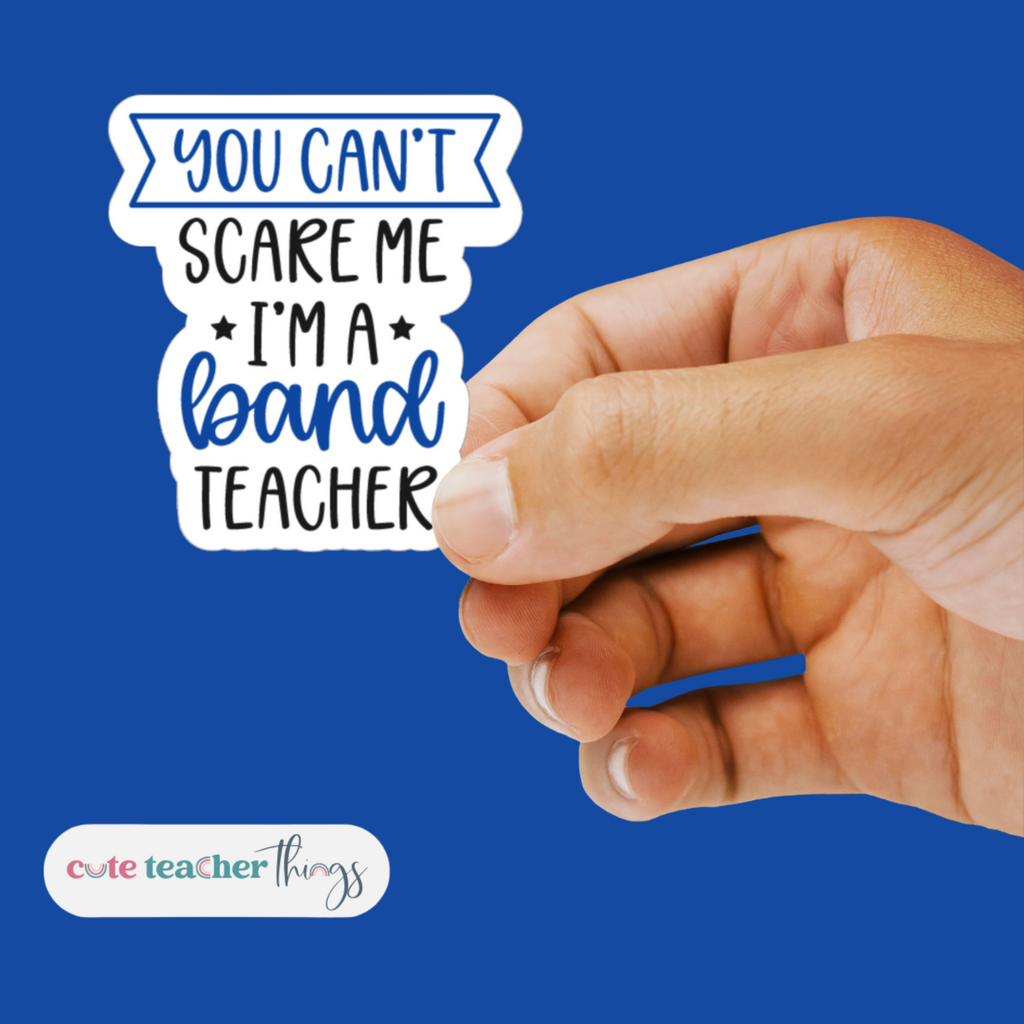 You can't Scare Me, I'm A Band Teacher Sticker